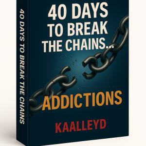 BREAKING FREE FROM ADDICTIONS — “40 DAYS TO BREAK THE CHAINS…” Ebook Series